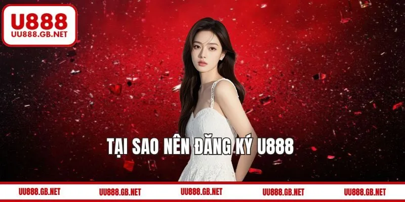 Tại sao nên đăng ký U888 trước khi sử dụng dịch vụ